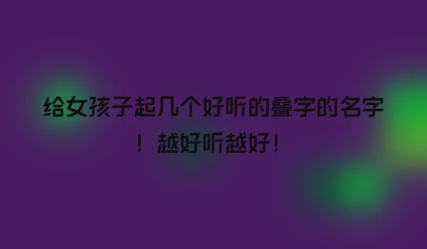 给女孩子起几个好听的叠字的名字！越好听越好！