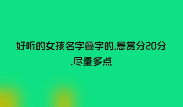 好听的女孩名字叠字的,悬赏分20分.尽量多点