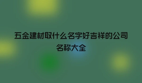 五金建材取什么名字好吉祥的公司名称大全
