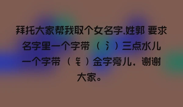 拜托大家帮我取个女名字,姓郭 要求名字里一个字带 （氵）三点水儿一个字带 （钅）金字旁儿，谢谢大家。