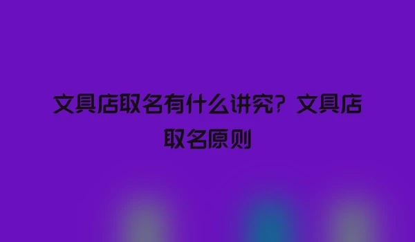 文具店取名有什么讲究？文具店取名原则