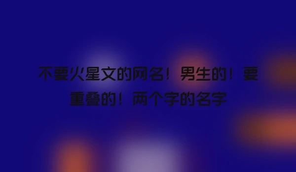 不要火星文的网名！男生的！要重叠的！两个字的名字