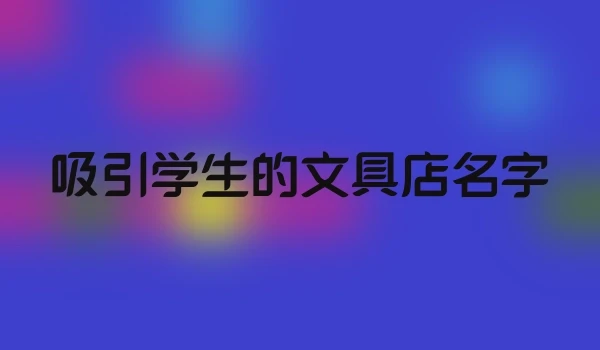吸引学生的文具店名字