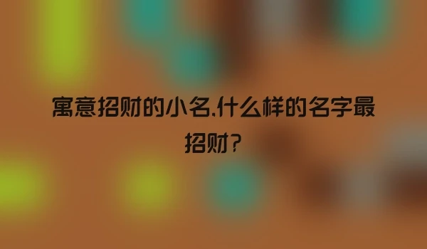 寓意招财的小名,什么样的名字最招财?
