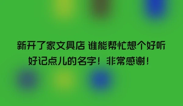 新开了家文具店 谁能帮忙想个好听好记点儿的名字！非常感谢！