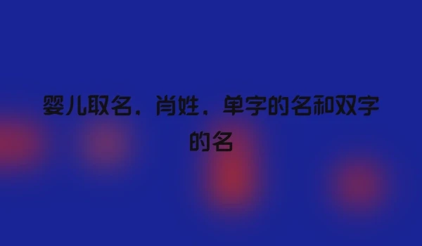 婴儿取名，肖姓，单字的名和双字的名