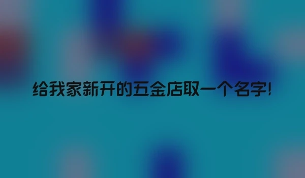 给我家新开的五金店取一个名字!