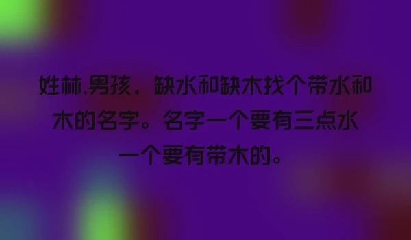 姓林,男孩，缺水和缺木找个带水和木的名字。名字一个要有三点水一个要有带木的。