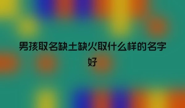男孩取名缺土缺火取什么样的名字好