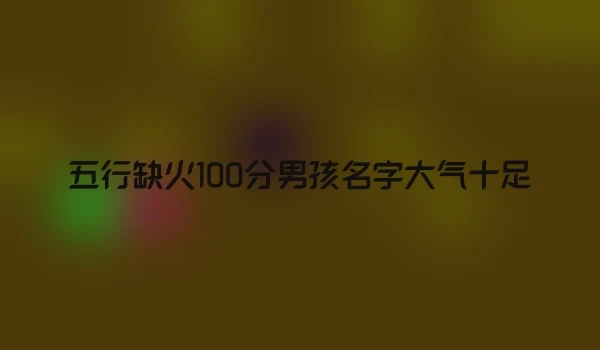 五行缺火100分男孩名字大气十足
