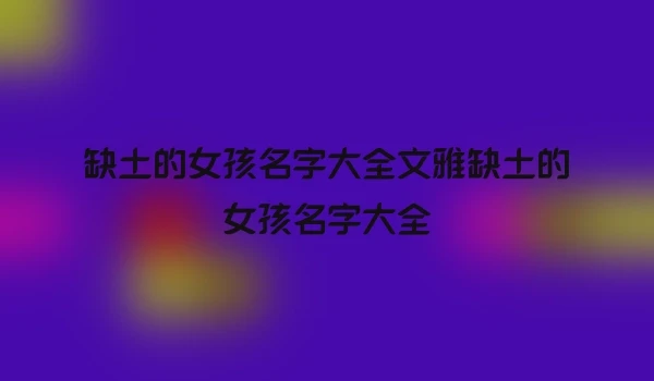 缺土的女孩名字大全文雅缺土的女孩名字大全