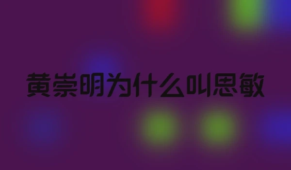黄崇明为什么叫思敏