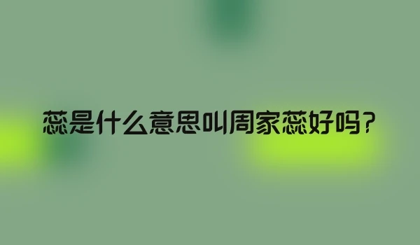 蕊是什么意思叫周家蕊好吗?