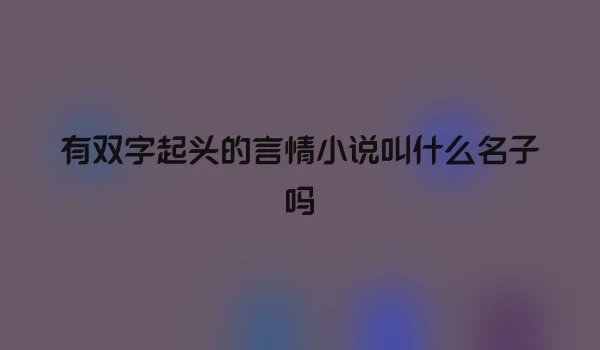 有双字起头的言情小说叫什么名子吗