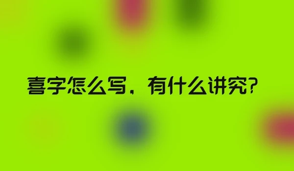 喜字怎么写,有什么讲究?