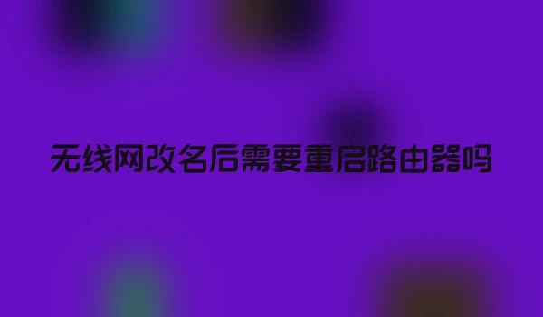 无线网改名后需要重启路由器吗