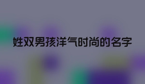 姓双男孩洋气时尚的名字
