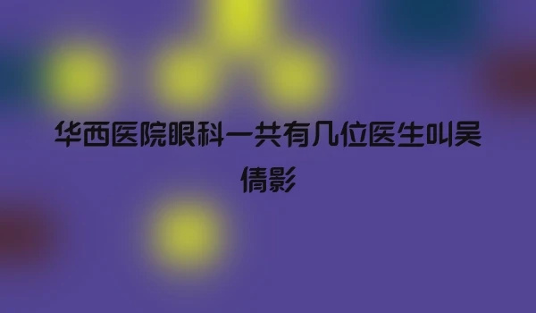 华西医院眼科一共有几位医生叫吴倩影