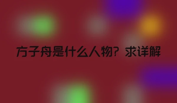 方子舟是什么人物？求详解