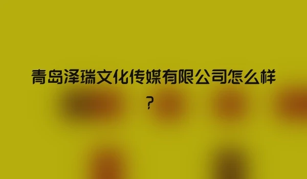 青岛泽瑞文化传媒有限公司怎么样？