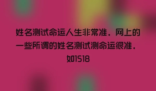 姓名测试命运人生非常准，网上的一些所谓的姓名测试测命运很准，如1518