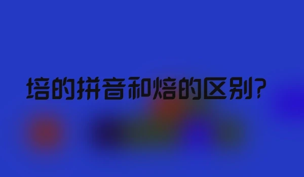 培的拼音和焙的区别?