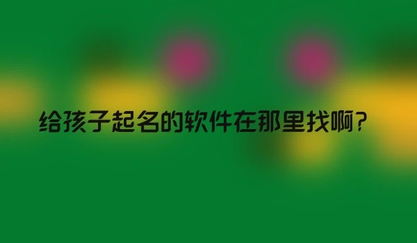 给孩子起名的软件在那里找啊？