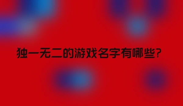 独一无二的游戏名字有哪些？