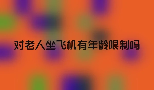 对老人坐飞机有年龄限制吗