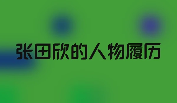 张田欣的人物履历
