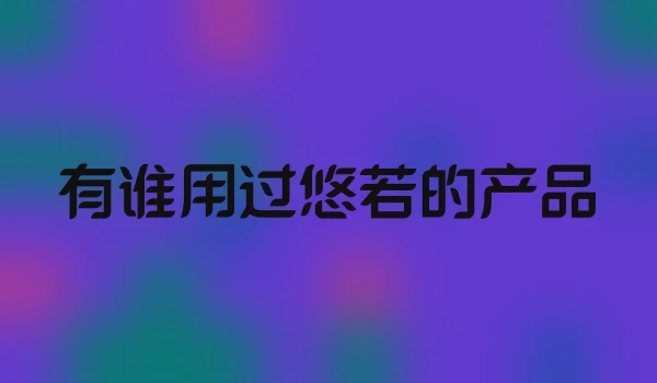 有谁用过悠若的产品