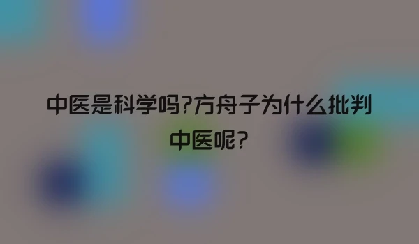 中医是科学吗?方舟子为什么批判中医呢?