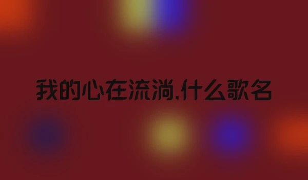 我的心在流淌,什么歌名