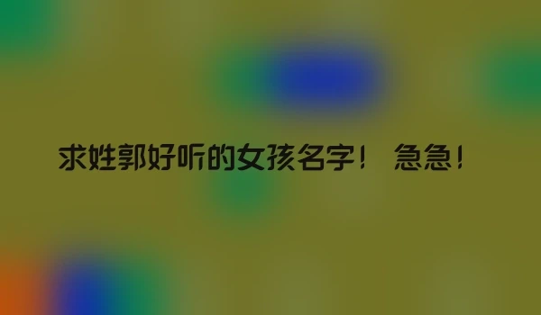 求姓郭好听的女孩名字！ 急急！