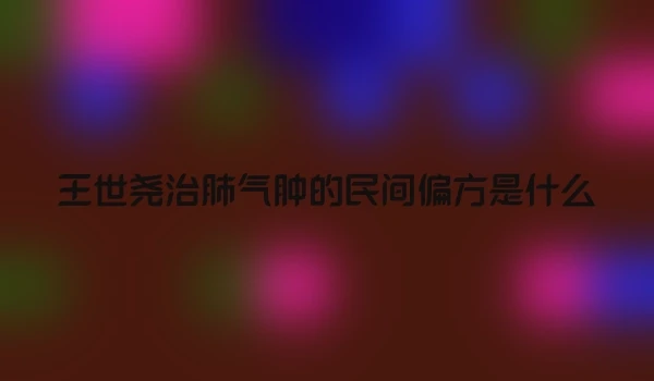 王世尧治肺气肿的民间偏方是什么