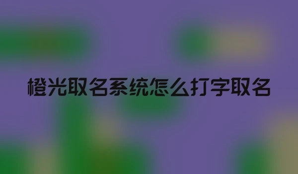 橙光取名系统怎么打字取名