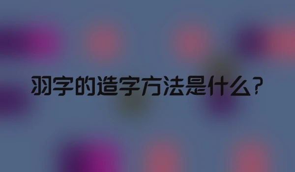 羽字的造字方法是什么?