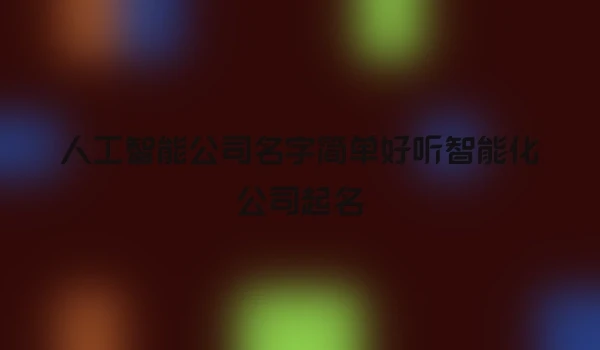 人工智能公司名字简单好听智能化公司起名
