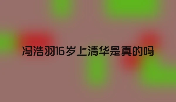 冯浩羽16岁上清华是真的吗