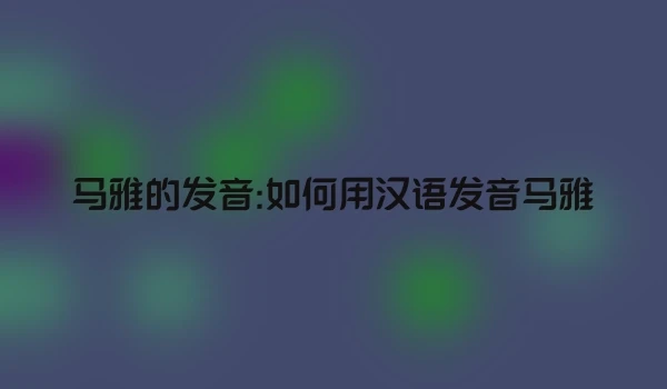 马雅的发音:如何用汉语发音马雅