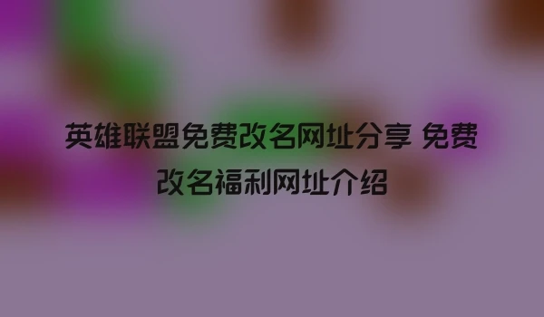 英雄联盟免费改名网址分享 免费改名福利网址介绍