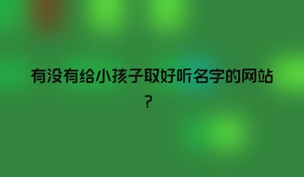 有没有给小孩子取好听名字的网站？
