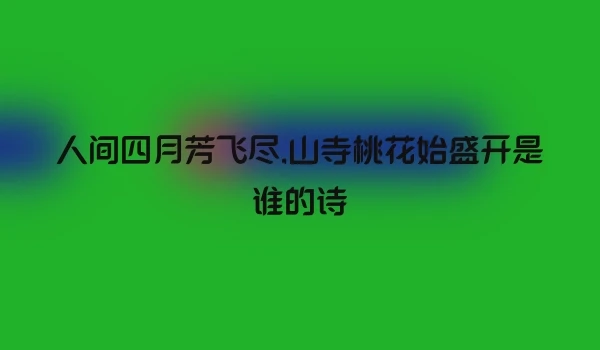 人间四月芳飞尽,山寺桃花始盛开是谁的诗