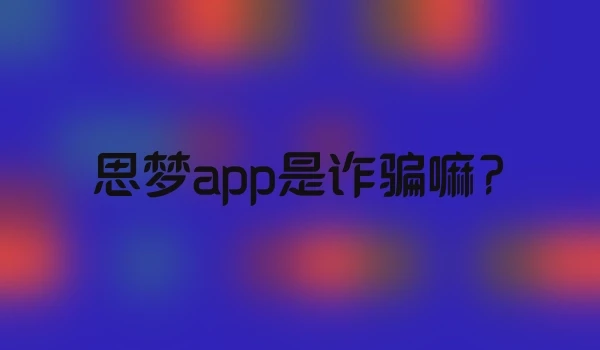 思梦app是诈骗嘛?
