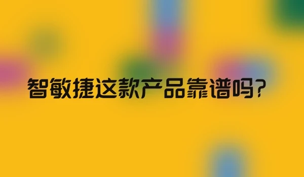 智敏捷这款产品靠谱吗？