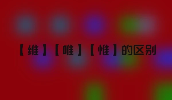 【维】【唯】【惟】的区别