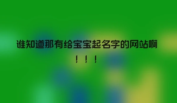 谁知道那有给宝宝起名字的网站啊 ！！！