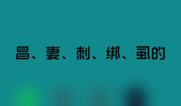 昌、妻、刺、绑、虱的