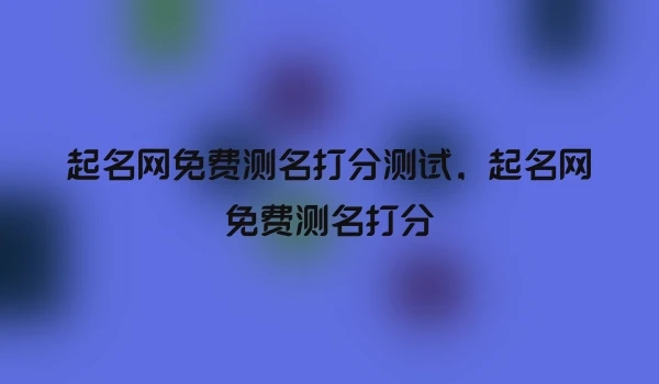 起名网免费测名打分测试，起名网免费测名打分