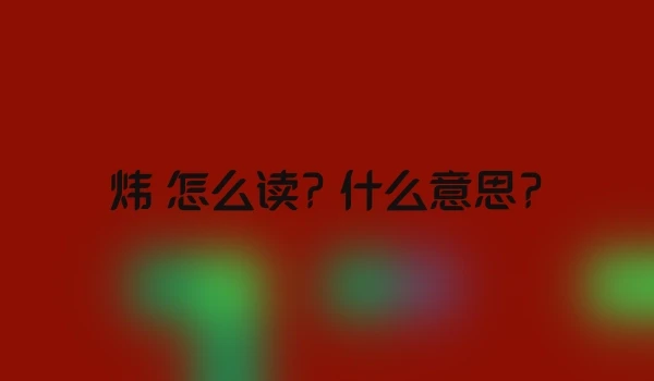 炜 怎么读? 什么意思?
